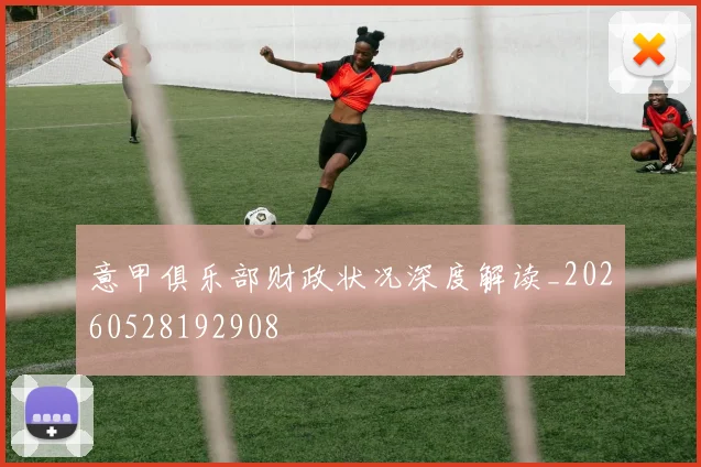 意甲俱乐部财政状况深度解读_20260528192908