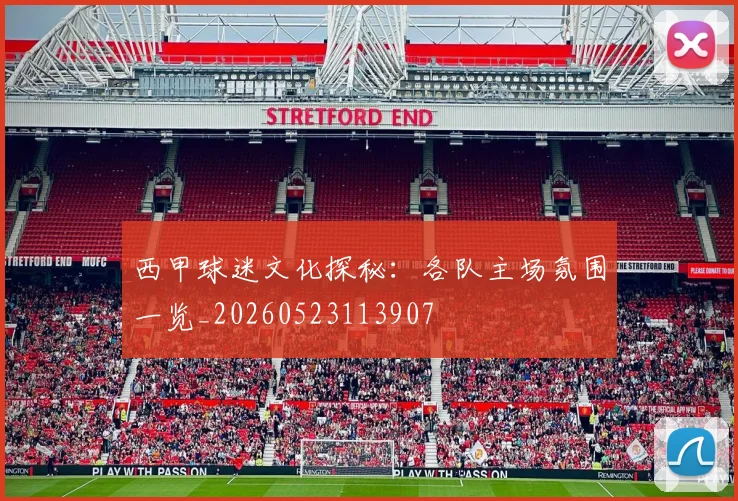 西甲球迷文化探秘：各队主场氛围一览_20260523113907