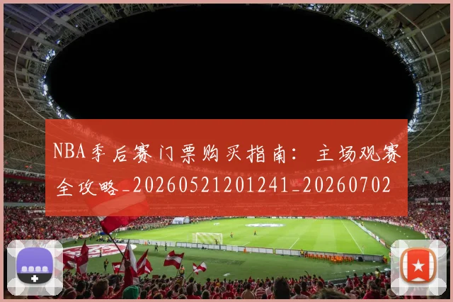 NBA季后赛门票购买指南：主场观赛全攻略_20260521201241_20260702164837